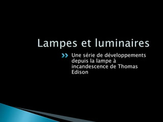 Une série de développements
depuis la lampe à
incandescence de Thomas
Edison
 