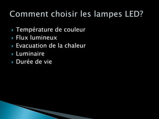  Température de couleur
 Flux lumineux
 Evacuation de la chaleur
 Luminaire
 Durée de vie
 