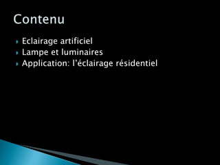  Eclairage artificiel
 Lampe et luminaires
 Application: l’éclairage résidentiel
 