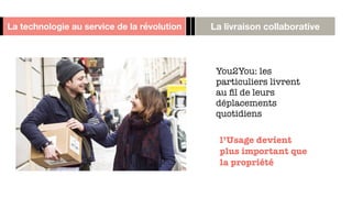 La technologie au service de la révolution La livraison collaborative
You2You: les
particuliers livrent
au ﬁl de leurs
déplacements
quotidiens
l’Usage devient
plus important que
la propriété
 