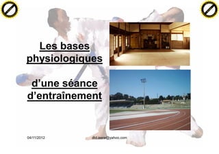 04/11/2012 dtd.isere@yahoo.com
Les bases
physiologiques
d’une séance
d’entraînement
N
u
kopen!
PDF-XChange
www
.easycomputing.com
N
u
kopen!
PDF-XChange
www
.easycomputing
.com
 