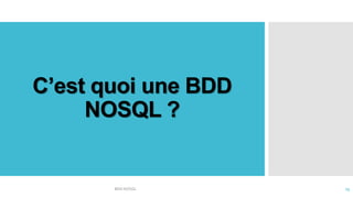 C’est quoi une BDD
NOSQL ?
BDD NOSQL 13
 