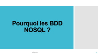 Pourquoi les BDD
NOSQL ?
BDD NOSQL 15
 