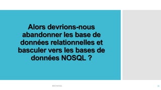 Alors devrions-nous
abandonner les base de
données relationnelles et
basculer vers les bases de
données NOSQL ?
BDD NOSQL 27
 