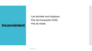 Inconvénient
 Les données sont dupliquer,
 Pas des transaction ACID,
 Pas de model,
BDD NOSQL 44
 