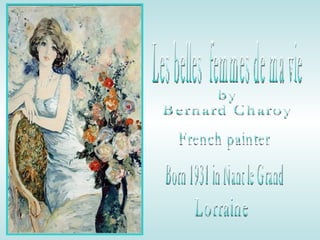 Les belles  femmes de ma vie by Bernard Charoy French painter Born 1931 in Nant le Grand  Lorraine 