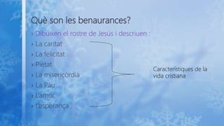 Què son les benaurances?
› Dibuixen el rostre de Jesús i descriuen :
› La caritat
› La felicitat
› Pietat
› La misericòrdia
› La Pau
› L’amor
› L’esperança
Característiques de la
vida cristiana
 