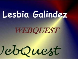 Lesbia Galindez WEBQUEST 