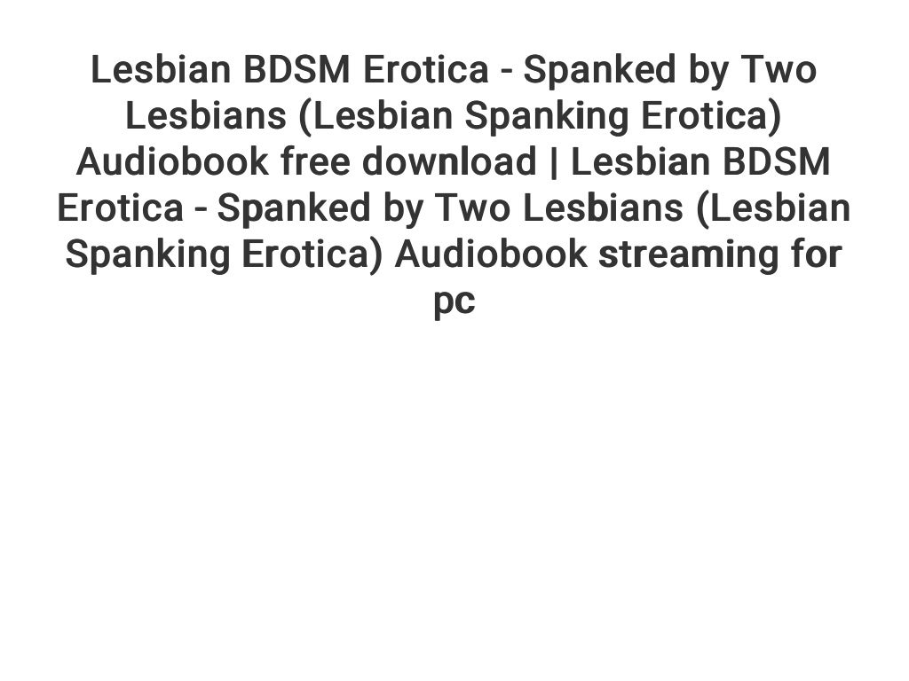 Lesbian Bdsm Erotica Spanked By Two Lesbians Lesbian Spanking Erotica Audiobook Free