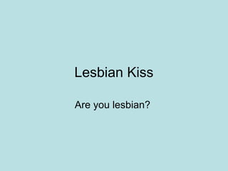 Lesbian Kiss

Are you lesbian?
 