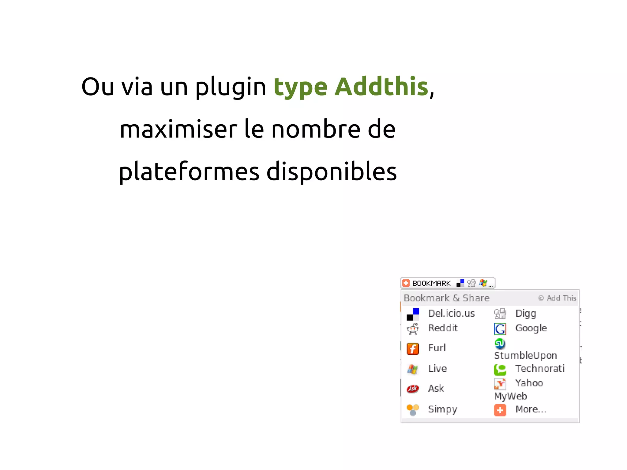 Ou via un plugin type Addthis,
maximiser le nombre de
plateformes disponibles