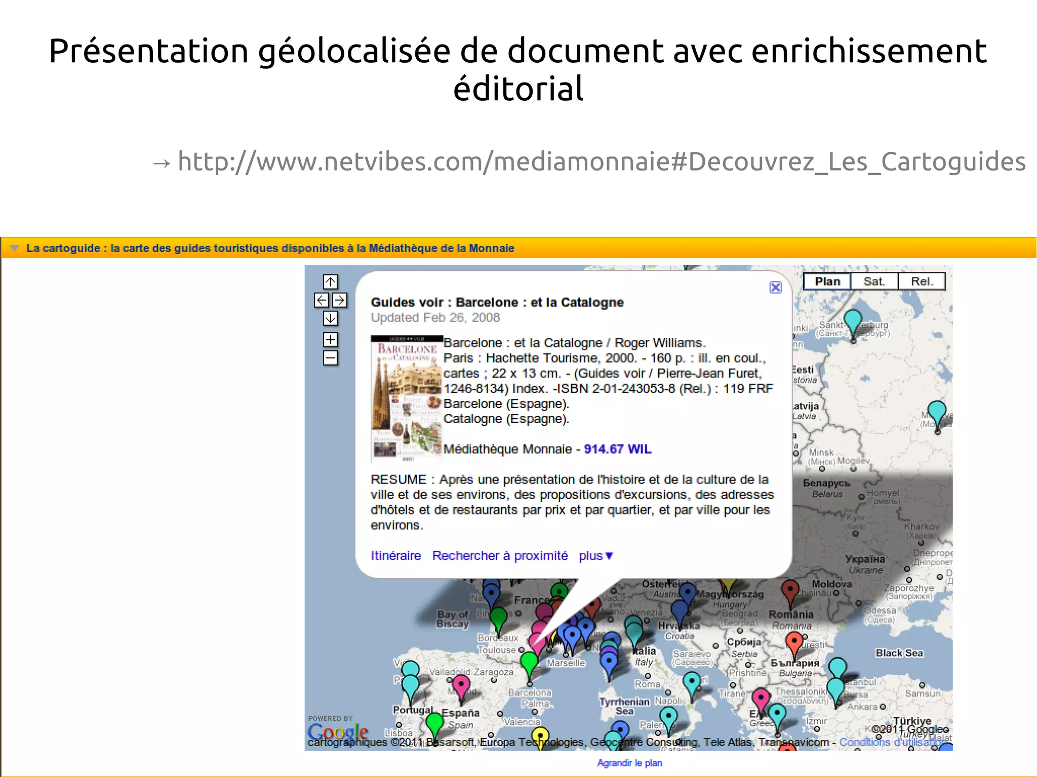 Présentation géolocalisée de document avec enrichissement
éditorial
→ http://www.netvibes.com/mediamonnaie#Decouvrez_Les_Cartoguides