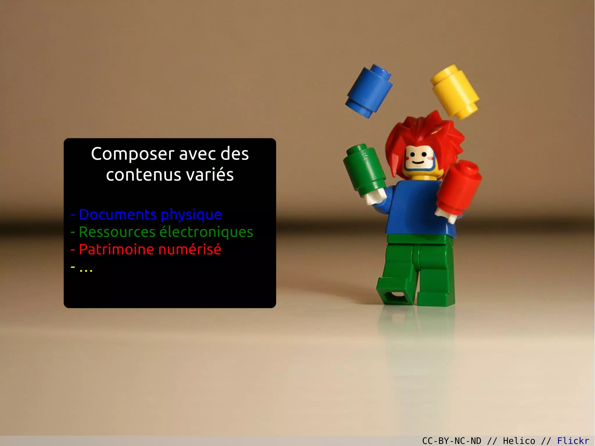 Composer avec des
contenus variés
- Documents physique
- Ressources électroniques
- Patrimoine numérisé
-…
CC-BY-NC-ND // Helico // Flickr