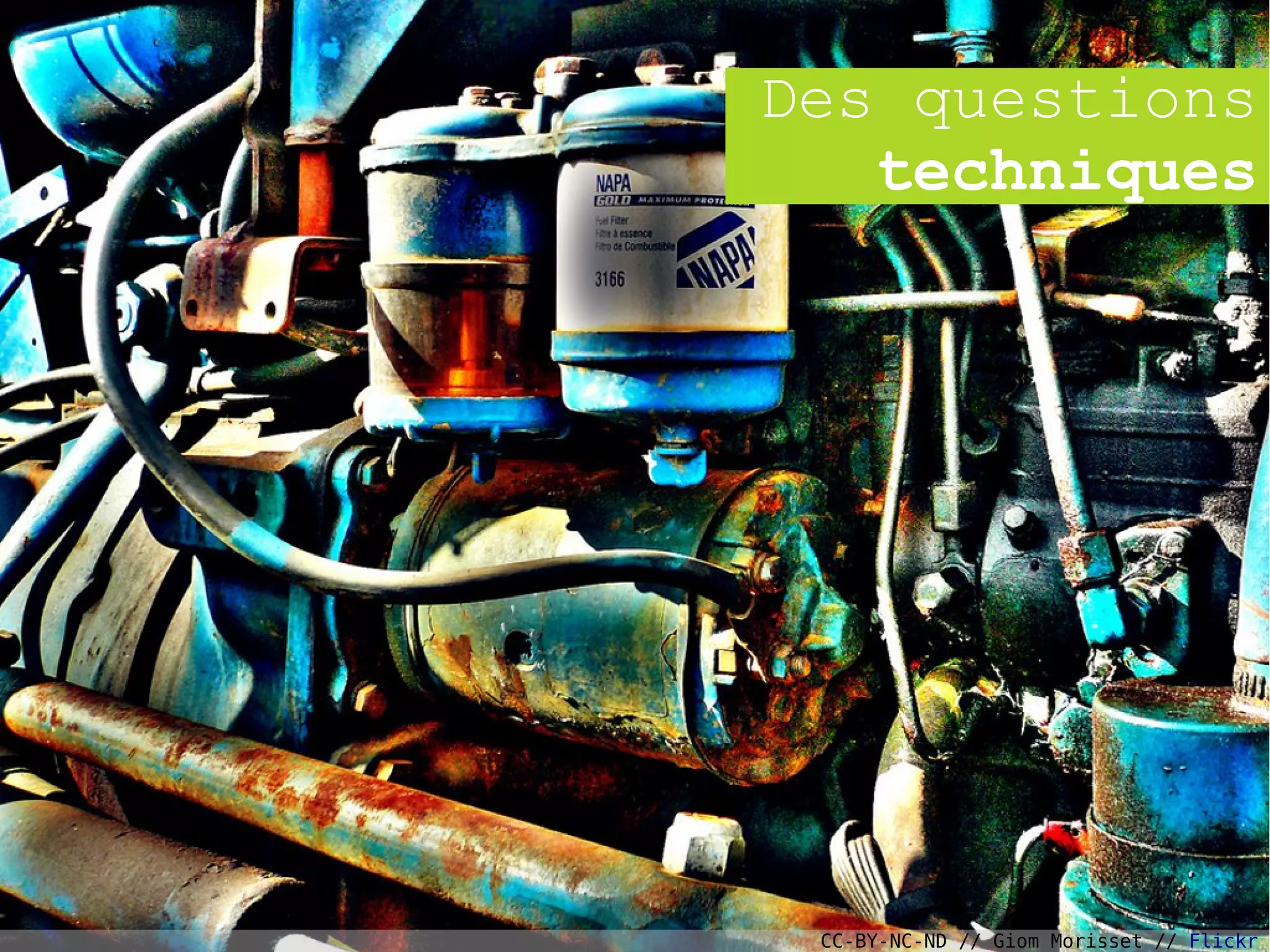 Des questions
techniques
CC-BY-NC-ND // Giom Morisset // Flickr