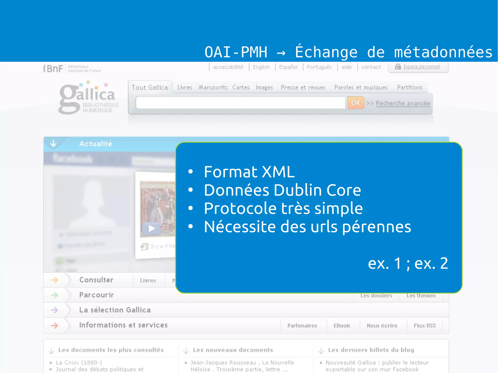 OAI-PMH → Échange de métadonnées
●
Format XML
●
Données Dublin Core
●
Protocole très simple
●
Nécessite des urls pérennes
ex. 1 ; ex. 2
