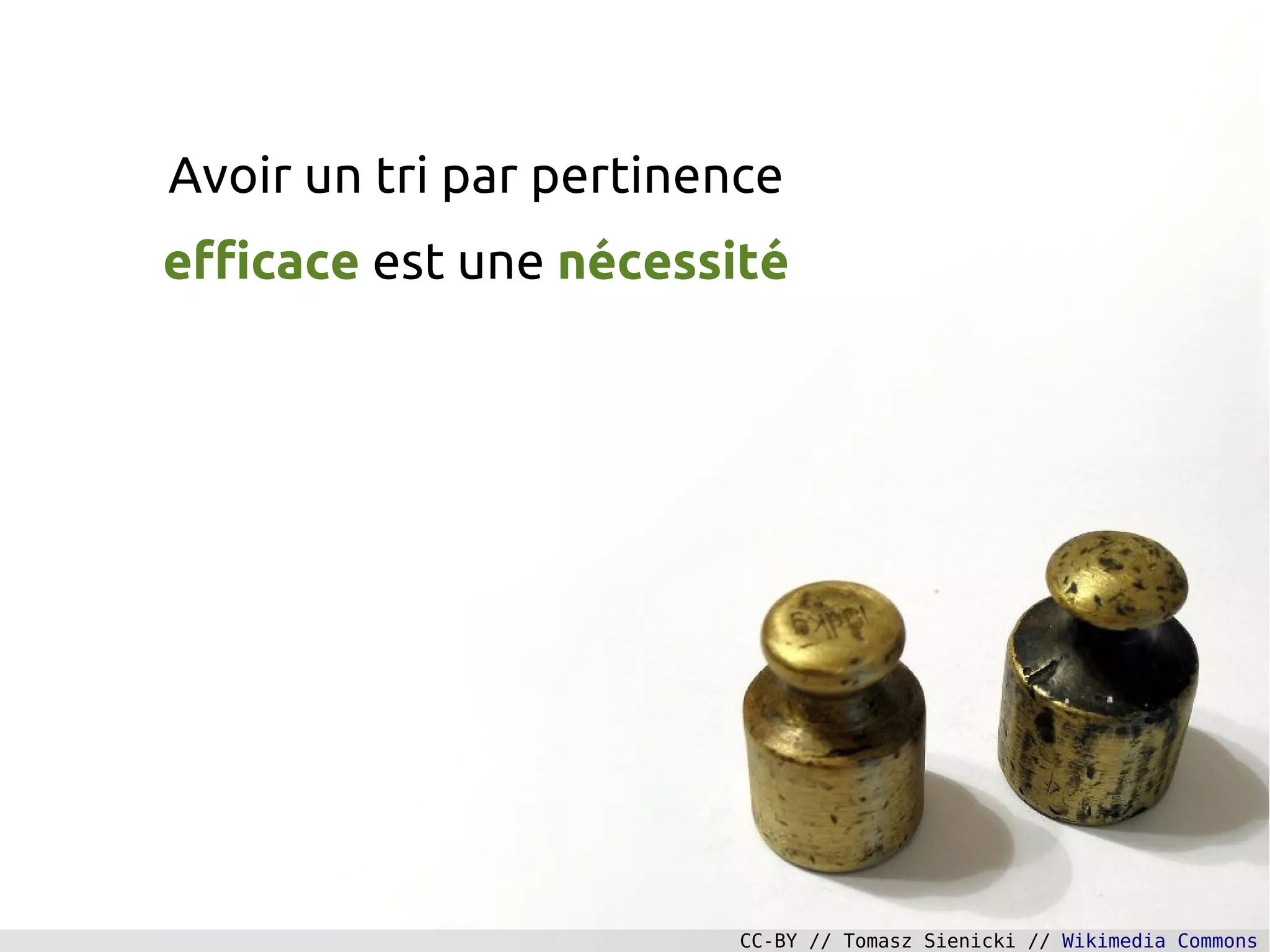 Avoir un tri par pertinence
efficace est une nécessité
CC-BY // Tomasz Sienicki // Wikimedia Commons