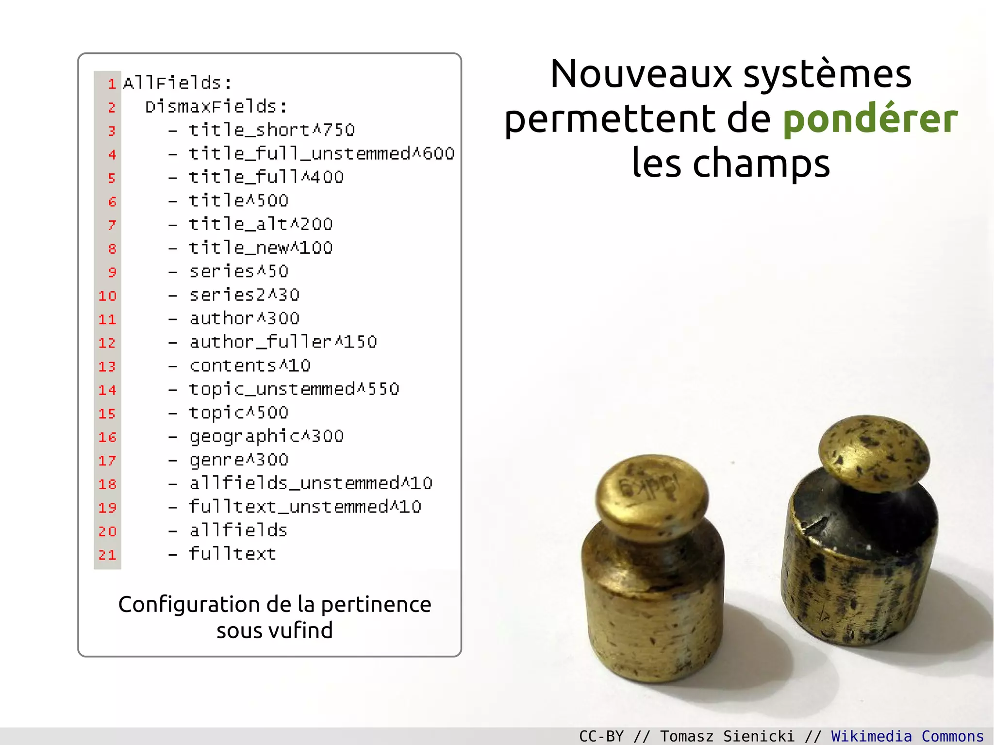 Nouveaux systèmes
permettent de pondérer
les champs
Configuration de la pertinence
sous vufind
CC-BY // Tomasz Sienicki // Wikimedia Commons