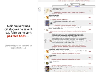 Mais souvent nos
catalogues ne savent
 pas faire ou ne sont
  pas très bons …


(dans cette phrase se cache un
       euphémisme … )
 