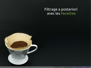 Filtrage a posteriori
  avec les facettes




     CC-BY-SA // Elke Wetzig // Wikimedia Commons
 