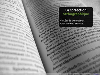 La correction
  orthographique
- intégrée au moteur
- par un web service




    CC-BY-NC-SA // Pim Fijneman // Flickr
 