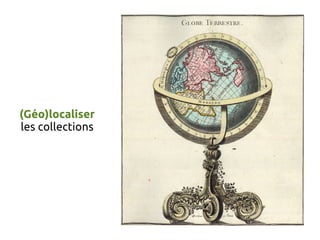 (Géo)localiser
les collections
 