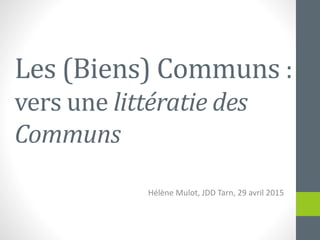 Les (Biens) Communs :
vers une littératie des
Communs
Hélène Mulot, JDD Tarn, 29 avril 2015
 