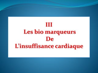 III
Les bio marqueurs
De
L’insuffisance cardiaque
 