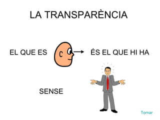 LA TRANSPARÈNCIA  EL QUE ES  ÉS EL QUE HI HA SENSE  Tornar 