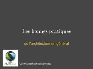 Les bonnes pratiques

    de l'architecture en général




Geoffrey Bachelet (@ubermuda)
 