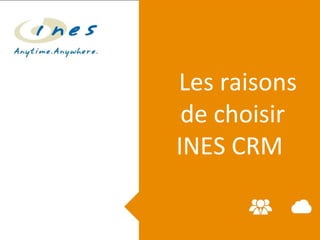 Les raisons
de choisir
INES CRM
 