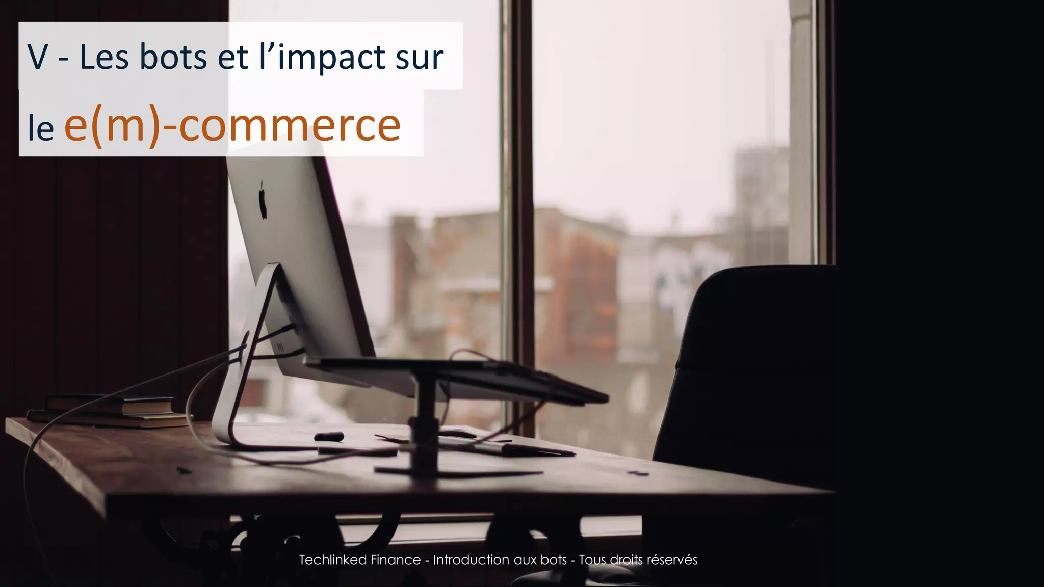 15/05/2016
Techlinked Finance - Introduction aux bots - Tous droits
réservés
23
V - Les bots et l’impact sur
le e(m)-commerce
Techlinked Finance - Introduction aux bots - Tous droits réservés
 