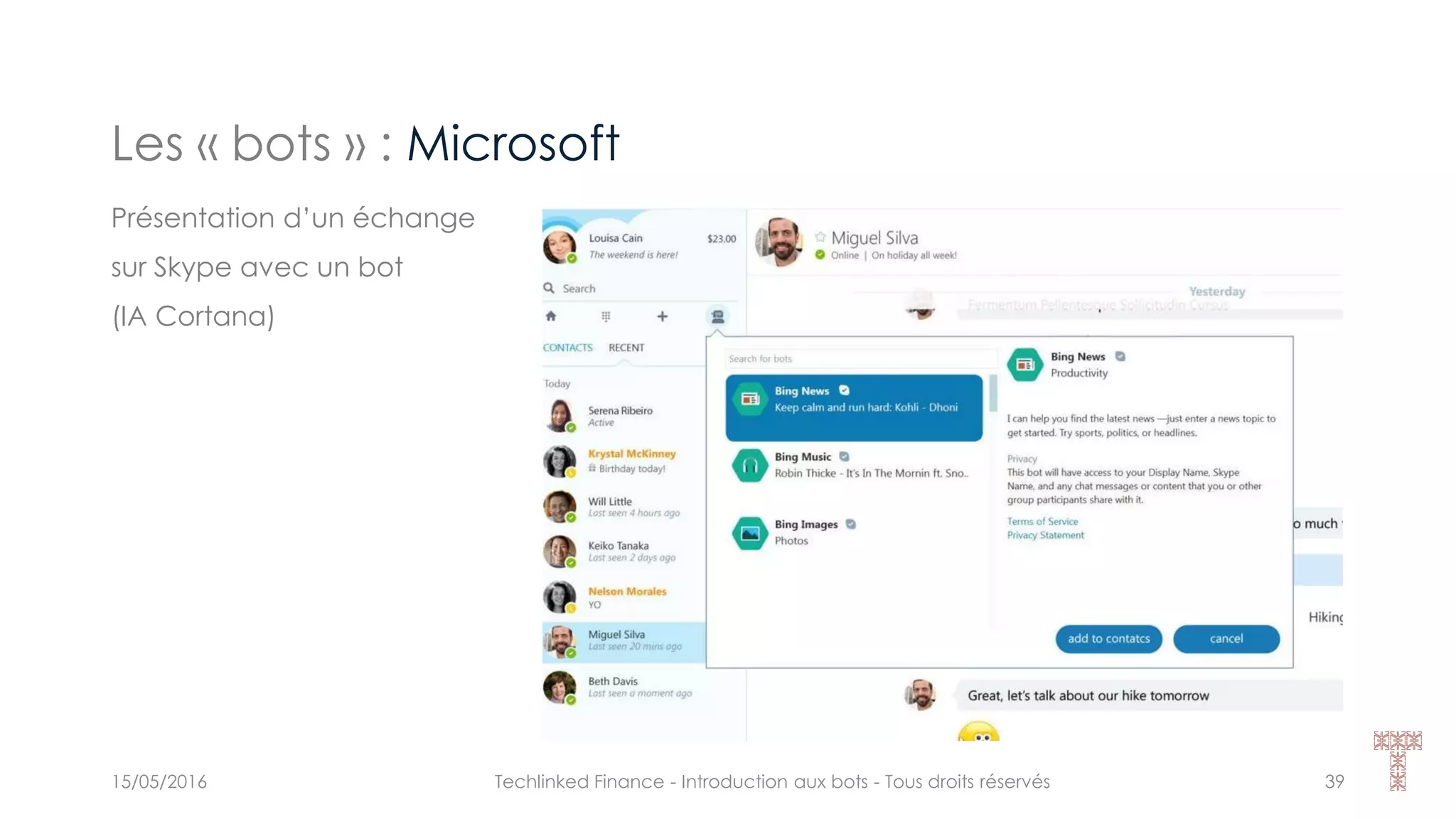 Les « bots » : Microsoft
15/05/2016 Techlinked Finance - Introduction aux bots - Tous droits réservés 39
Présentation d’un échange
sur Skype avec un bot
(IA Cortana)
 