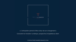 CONTACT@TECHLINKED-FINANCE.COM
« L’anticipation permet d’être acteur de son changement.»
Consultant en transition numérique, prospective et expérience client.
 