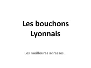 Les bouchons Lyonnais Les meilleures adresses… 