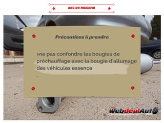 >ne pas confondre les bougies de
préchauffage avec la bougie d'allumage
des véhicules essence
.
Précautions à prendre
 