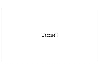 L’accueil
 