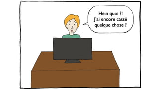 Hein quoi ?!
J’ai encore cassé
quelque chose ?
 