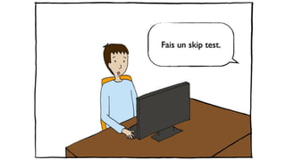 Fais un skip test.
 