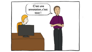 C’est une
annotation, c’est
tout !
 