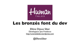Les bronzés font du dev
Ellène Dijoux Siber
Développeur Java Freelance
http://uneviededev.wordpress.com
@ElleneSiber
 