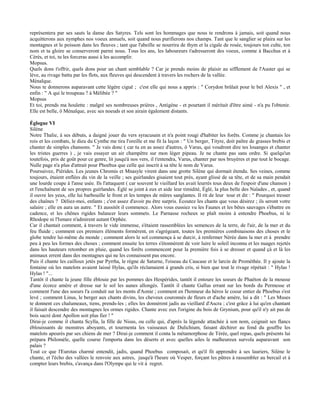 représentera par ses sauts la danse des Satyres. Tels sont les hommages que nous te rendrons à jamais, soit quand nous
acquitterons aux nymphes nos voeux annuels, soit quand nous purifierons nos champs. Tant que le sanglier se plaira sur les
montagnes et le poisson dans les fleuves ; tant que l'abeille se nourrira de thym et la cigale de rosée, toujours ton culte, ton
nom et ta gloire se conserveront parmi nous. Tous les ans, les laboureurs t'adresseront des voeux, comme à Bacchus et à
Cérès, et toi, tu les forceras aussi à les accomplir.
Mopsus.
Quels dons t'offrir, quels dons pour un chant semblable ? Car je prends moins de plaisir au sifflement de l'Auster qui se
lève, au rivage battu par les flots, aux fleuves qui descendent à travers les rochers de la vallée.
Ménalque.
Nous te donnerons auparavant cette légère ciguë ; c'est elle qui nous a appris : " Corydon brûlait pour le bel Alexis " , et
enfin : " A qui le troupeau ? à Mélibée ? "
Mopsus
Et toi, prends ma houlette : malgré ses nombreuses prières , Antigène - et pourtant il méritait d'être aimé - n'a pu l'obtenir.
Elle est belle, ô Ménalque, avec ses noeuds et son airain également distants.

Églogue VI
Silène
Notre Thalie, à ses débuts, a daigné jouer du vers syracusain et n'a point rougi d'habiter les forêts. Comme je chantais les
rois et les combats, le dieu du Cynthe me tira l'oreille et me fit la leçon : " Un berger, Tityre, doit paître de grasses brebis et
chanter de simples chansons. " Je vais donc ( car tu en as assez d'autres, ô Varus, qui voudront dire tes louanges et chanter
les tristes guerres ) , je vais essayer un air champêtre sur mon léger pipeau. Je ne chante pas sans ordre. Si quelqu'un
toutefois, pris de goût pour ce genre, lit jusqu'à nos vers, il t'entendra, Varus, chanter par nos bruyères et par tout le bocage.
Nulle page n'a plus d'attrait pour Phoebus que celle qui inscrit à sa tête le nom de Varus.
Poursuivez, Piérides. Les jeunes Chromis et Mnasyle virent dans une grotte Silène qui dormait étendu. Ses veines, comme
toujours, étaient enflées du vin de la veille ; ses guirlandes gisaient tout près, ayant glissé de sa tête, et de sa main pendait
une lourde coupe à l'anse usée. Ils l'attaquent ( car souvent le vieillard les avait leurrés tous deux de l'espoir d'une chanson )
et l'enchaînent de ses propres guirlandes. Églé se joint à eux et aide leur timidité, Églé, la plus belle des Naïades , et, quand
il ouvre les yeux, elle lui barbouille le front et les tempes de mûres sanglantes. Il rit de leur tour et dit : " Pourquoi tresser
des chaînes ? Déliez-moi, enfants ; c'est assez d'avoir pu être surpris. Écoutez les chants que vous désirez ; ils seront votre
salaire ; elle en aura un autre. " Et aussitôt il commence. Alors vous eussiez vu les Faunes et les bêtes sauvages s'ébattre en
cadence, et les chênes rigides balancer leurs sommets. Le Parnasse rocheux se plaît moins à entendre Phoebus, ni le
Rhodope ni l'Ismare n'admirent autant Orphée.
Car il chantait comment, à travers le vide immense, s'étaient rassemblées les semences de la terre, de l'air, de la mer et du
feu fluide ; comment ces premiers éléments formèrent, en s'agrégeant, toutes les premières combinaisons des choses et le
globe tendre lui-même du monde ; comment alors le sol commença à se durcir, à renfermer Nérée dans la mer et à prendre
peu à peu les formes des choses ; comment ensuite les terres s'étonnèrent de voir luire le soleil inconnu et les nuages rejetés
dans les hauteurs retomber en pluie, quand les forêts commencent pour la première fois à se dresser et quand çà et là les
animaux errent dans des montagnes qui ne les connaissent pas encore.
Puis il chante les cailloux jetés par Pyrrha, le règne de Saturne, l'oiseau du Caucase et le larcin de Prométhée. Il y ajoute la
fontaine où les matelots avaient laissé Hylas, qu'ils réclamaient à grands cris, si bien que tout le rivage répétait : " Hylas !
Hylas ! "...
Tantôt il chante la jeune fille éblouie par les pommes des Hespérides, tantôt il entoure les soeurs de Phaéton de la mousse
d'une écorce amère et dresse sur le sol les aunes allongés. Tantôt il chante Gallus errant sur les bords du Permesse et
comment l'une des soeurs l'a conduit sur les monts d'Aonie ; comment en l'honneur du héros le coeur entier de Phoebus s'est
levé ; comment Linus, le berger aux chants divins, les cheveux couronnés de fleurs et d'ache amère, lui a dit : " Les Muses
te donnent ces chalumeaux, tiens, prends-les ; elles les donnèrent jadis au vieillard d'Ascra ; c'est grâce à lui qu'en chantant
il faisait descendre des montagnes les ormes rigides. Chante avec eux l'origine du bois de Grynium, pour qu'il n'y ait pas de
bois sacré dont Apollon soit plus fier ! "
Dirai-je comme il chanta Scylla, la fille de Nisus, ou celle qui, d'après la légende attachée à son nom, ceignait ses flancs
éblouissants de monstres aboyants, et tourmenta les vaisseaux de Dulichium, faisant déchirer au fond du gouffre les
matelots apeurés par ses chiens de mer ? Dirai-je comment il conta la métamorphose de Térée, quel repas, quels présents lui
prépara Philomèle, quelle course l'emporta dans les déserts et avec quelles ailes le malheureux survola auparavant son
palais ?
Tout ce que l'Eurotas charmé entendit, jadis, quand Phoebus composait, et qu'il fit apprendre à ses lauriers, Silène le
chante, et l'écho des vallées le renvoie aux astres, jusqu'à l'heure où Vesper, forçant les pâtres à rassembler au bercail et à
compter leurs brebis, s'avança dans l'Olympe qui le vit à regret.
 