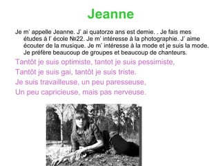 Jeanne <ul><li>Je m’ appelle Jeanne. J’ ai quatorze ans est demie. . Je fais mes études à l’ école  №22 . Je m’ intéresse ...
