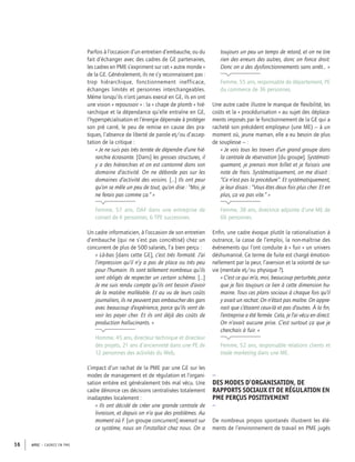 APEC – CADRES EN PME16
Parfois à l’occasion d’un entretien d’embauche, ou du
fait d’échanger avec des cadres de GE partenaires,
les cadres en PME s’expriment sur cet « autre monde »
de la GE. Généralement, ils ne s’y reconnaissent pas :
trop hiérarchique, fonctionnement inefficace,
échanges limités et personnes interchangeables.
Même lorsqu’ils n’ont jamais exercé en GE, ils en ont
une vision « repoussoir » : la « chape de plomb » hié-
rarchique et la dépendance qu’elle entraîne en GE,
l’hyperspécialisation et l’énergie dépensée à protéger
son pré carré, le peu de remise en cause des pra-
tiques, l’absence de liberté de parole et/ou d’accep-
tation de la critique :
« Je ne suis pas très tentée de dépendre d’une hié-
rarchie écrasante. [Dans] les grosses structures, il
y a des hiérarchies et on est cantonné dans son
domaine d’activité. On ne déborde pas sur les
domaines d’activité des voisins. […] Ils ont peur
qu’on se mêle un peu de tout, qu’on dise : “Moi, je
ne ferais pas comme ça.” »
Femme, 57 ans, DAF dans une entreprise de
conseil de 6 personnes, 6 TPE successives.
Un cadre informaticien, à l’occasion de son entretien
d’embauche (qui ne s’est pas concrétisé) chez un
concurrent de plus de 500 salariés, l’a bien perçu :
« Là-bas [dans cette GE], c’est très formaté. J’ai
l’impression qu’il n’y a pas de place ou très peu
pour l’humain. Ils sont tellement nombreux qu’ils
sont obligés de respecter un certain schéma. […]
Je me suis rendu compte qu’ils ont besoin d’avoir
de la matière malléable. Et au vu de leurs coûts
journaliers, ils ne peuvent pas embaucher des gars
avec beaucoup d’expérience, parce qu’ils vont de-
voir les payer cher. Et ils ont déjà des coûts de
production hallucinants. »
Homme, 45 ans, directeur technique et directeur
des projets, 21 ans d’ancienneté dans une PE de
12 personnes des activités du Web.
L’impact d’un rachat de la PME par une GE sur les
modes de management et de régulation et l’organi-
sation entière est généralement très mal vécu. Une
cadre dénonce ces décisions centralisées totalement
inadaptées localement :
« Ils ont décidé de créer une grande centrale de
livraison, et depuis on n’a que des problèmes. Au
moment où F. [un groupe concurrent] revenait sur
ce système, nous on l’installait chez nous. On a
toujours un peu un temps de retard, et on ne tire
rien des erreurs des autres, donc on fonce droit.
Donc on a des dysfonctionnements sans arrêt… »
Femme, 55 ans, responsable de département, PE
du commerce de 36 personnes.
Une autre cadre illustre le manque de ﬂexibilité, les
coûts et la « procédurisation » au sujet des déplace-
ments imposés par le fonctionnement de la GE qui a
racheté son précédent employeur (une ME) – à un
moment où, jeune maman, elle a eu besoin de plus
de souplesse – :
« Je vois tous les travers d’un grand groupe dans
la centrale de réservation [du groupe]. Systémati-
quement, je prenais mon billet et je faisais une
note de frais. Systématiquement, on me disait :
“Ce n’est pas la procédure”. Et systématiquement,
je leur disais : “Vous êtes deux fois plus cher. Et en
plus, ça va pas vite.” »
Femme, 38 ans, directrice adjointe d’une ME de
66 personnes.
Enﬁn, une cadre évoque plutôt la rationalisation à
outrance, la casse de l’emploi, la non-maîtrise des
événements qui l’ont conduite à « fuir » un univers
déshumanisé. Ce terme de fuite est chargé émotion-
nellement par la peur, l’aversion et la volonté de sur-
vie (mentale et/ou physique ?).
« C’est ce qui m’a, moi, beaucoup perturbée, parce
que je fais toujours ce lien à cette dimension hu-
maine. Tous ces plans sociaux à chaque fois qu’il
y avait un rachat. On n’était pas maître. On appre-
nait que c’étaient ceux-là et pas d’autres. À la ﬁn,
l’entreprise a été fermée. Cela, je l’ai vécu en direct.
On n’avait aucune prise. C’est surtout ça que je
cherchais à fuir. »
Femme, 52 ans, responsable relations clients et
trade marketing dans une ME.
–
DES MODES D’ORGANISATION, DE
RAPPORTS SOCIAUX ET DE RÉGULATION EN
PME PERÇUS POSITIVEMENT
–
De nombreux propos spontanés illustrent les élé-
ments de l’environnement de travail en PME jugés
 