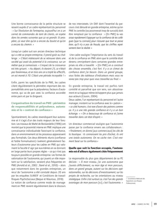 APEC – CADRES EN PME 19
Une bonne connaissance de la petite structure se
ressent auprès d'un cadre représentant du personnel
: « Sur l’évolution de l’entreprise, aujourd’hui on a un
carnet de commandes de tant de clients, on espère
dans les années suivantes que ça va grandir. Et pros-
pérer, ça veut dire qu’on a encore du boulot et qu’on
a encore du chemin. »
Lorsqu’un cadre suit son ancien directeur technique
qui a créé sa propre entreprise, il prend goût au chal-
lenge : « C’était intéressant de se retrouver dans une
société qui avait du potentiel à la croissance, sur un
métier que je connaissais. » L’impact de la croissance
est très grisant : « Au départ, ils étaient 25, ce n’était
pas faramineux, et en trois ans on a triplé les effectifs,
on est monté à 70. C’était une période incroyable ! »
Enﬁn, parmi les spéciﬁcités de la PME, les cadres
citent régulièrement le périmètre important des res-
ponsabilités ainsi que la polyvalence, facteurs d’auto-
nomie, qui va de pair avec la conﬁance accordée
entre pairs et par le dirigeant.
L’organisation du travail en PME : périmètre
de responsabilités et polyvalence, autono-
mie et le « contrat de conﬁance »
Spontanément, les cadres revendiquent leur autono-
mie et il s’agit d’un des traits majeurs de leur fonc-
tion. Les travaux de Mahé de Boislandelle (1996) ont
montré que la proximité interne en PME implique une
connaissance individualisée favorisant la conﬁance,
dans un environnement où les processus apparaissent
peu formalisés. Ces deux éléments réunis (conﬁance
et faible formalisation) s’avèrent généralement fac-
teurs d’autonomie pour les cadres en PME qui valo-
risent la faculté d'agir par eux-mêmes en se donnant
en large partie leurs propres règles – ce qui n’est pas
toujours possible en grande entreprise. Les formes de
valorisation de l’autonomie, qui jouent un rôle impor-
tant sur la satisfaction, seraient plus fréquentes en
PME (Arnold et al., 2002 ; Barel et al., 2010) – alors
que notamment dans les grandes entreprises, un
recul de l’autonomie a été constaté depuis 20 ans
par les enquêtes SUMER8
et Conditions de travail-
Risques PsychoSociaux (Beque et Mauroux, 2018).
La notion de conﬁance comme mode de manage-
ment en PME revient régulièrement dans le discours
de nos interviewés. Un DAF dont l’essentiel du par-
cours s’est déroulé en grande entreprise, estime qu’en
PME le contrôle (occasionnerait trop de surcoût) doit
être remplacé par la conﬁance : « [En PME] tu vas
assez rapidement t’appuyer sur la conﬁance de tes collè-
gues [que tu connais] pour s’assurer que tout se passe
bien, qu’il n’y a pas de fraude, que les chiffres repré-
sentent bien la réalité. »
Une cadre souligne l’importance du sens du travail
et de la conﬁance en PME alors que le contrôle était
devenu omniprésent dans certaines grandes entre-
prises où elle a travaillé : « [En PME] on a construit
des choses ensemble, c’est fort. Il y a ce climat de
conﬁance dont j’ai besoin. Dans un grand groupe,
vous faites des tableaux d’indicateurs mais vous ne
savez pas trop pour quoi vous travaillez au ﬁnal. »
En grande entreprise, le travail est parfois tant
contrôlé et parcellisé que son sens, son aboutisse-
ment et sa logique même échappent plus que jamais
aux acteurs (Cousin, 2004).
Deux cadres, l’un représentant du personnel et l’autre
manager, insistent sur la conﬁance avec le « patron » :
« ce côté humain, c’est rare d’avoir des patrons comme
ça. Il y a une très grande conﬁance et il y a un bon
échange. » « On a beaucoup de conﬁance et j’aime
travailler dans cet état d’esprit. »
Un directeur commercial souligne que l’autonomie
passe par la conﬁance envers ses collaborateurs :
« ﬁnalement, on donne [aux commerciaux] les clés de
la boutique : ils connaissent les prix d’achat, ils ont
une totale autonomie. On ne cache rien. C’est vrai-
ment basé sur la conﬁance.»
Quelle que soit la fonction occupée, l’autono-
mie est d’ailleurs également citée fréquemment
Le responsable du plus gros département de sa PE
déclare : « À mon niveau, j’ai une autonomie que
j’aurais difﬁcilement, vu mon âge et mon parcours,
dans un grand groupe, autant sur les décisions opé-
rationnelles, sur les décisions d’investissement, sur les
projets de recherche, sur les orientations au niveau
stratégique. Enﬁn c’est surtout ça, c’est l’un des grands
avantages de mon parcours [ici], c’est l’autonomie. »
8. Surveillance Médicale des
Expositions aux Risques
Professionnels.
 