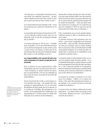 APEC – CADRES EN PME20
De même pour un responsable maintenance et tra-
vaux de ME, qui chapeaute 6 personnes : « J’ai qua-
siment l’impression qu’on peut faire comme on veut,
pas ce qu’on veut mais au moins comme on veut. »
Et un responsable de bureau d’études en ME : « Je me
sens beaucoup plus autonome maintenant sur les
projets. »
La responsable administrative et ﬁnancière de sa TPE :
« Je suis habituée à mettre en place seule, et à me
débrouiller seule. Et cela fait une douzaine d’années
que j’y travaille. »
Un directeur technique en TPE dit aussi : « Honnête-
ment, aujourd’hui, il y a le côté confort de mon travail
qui me permet de m’organiser un peu comme je veux
; je peux arriver à dix heures, ou partir plus tôt ou
encore bosser chez moi sans avoir à rendre de comptes.
Mais quand il y a des problèmes, je suis là. »
Les responsabilités vont souvent de pair avec
cette autonomie et le poste occupé par les in-
terviewés
Ainsi, le premier s’en voit progressivement conﬁer
d’importantes, bien qu’il soit assez récent dans sa PE :
« Dans l’entreprise, ils veulent vraiment me donner
plus de responsabilités. C’est moi qui développe de
plus en plus de choses. Ils essaient de me donner des
responsabilités. »
De par l’ancienneté dans sa ME, un autre dispose, lui,
d’un périmètre plus large : « Par exemple chez nous,
autonomie et responsabilité de A à Z sur mon poste.
Ma déﬁnition de poste, quelle que soit la décision, on
ne viendra pas m’embêter. Mes prérogatives, je les
connais. J’ai la responsabilité de 8 commerciaux, une
responsabilité de 17 millions d’euros de chiffres d’af-
faires [plus de la moitié du CA de l’entreprise]. »
Responsable à temps partagé dans deux cliniques,
une autre cadre souligne plutôt le sens des responsa-
bilités dont elle fait preuve, plus particulièrement lors
de son arrêt maternité, période pendant laquelle elle
est restée très disponible : « Dans une petite entre-
prise, quand on a un poste, qu’il n’y a personne qui
peut nous remplacer à 100 %. Je veux aussi que les
choses soient bien faites, donc je n’hésite pas. »
Enﬁn, la polyvalence est une autre qualité tradition-
nellement requise en PME, et mentionnée par plu-
sieurs cadres
La première recherche cette polyvalence dans son
travail – tout comme la polyvalence est nécessaire
pour les PME : « Dans une PME, il faut être polyvalent.
Je n’aime pas m’ennuyer, donc je voulais vraiment
faire un peu de tout. Donc j’ai cherché plutôt une PME
qu’une grande entreprise. Je ne voulais pas être can-
tonnée dans un domaine de la comptabilité, ou du
secrétariat ou d’autres choses. »
La deuxième apprécie cette polyvalence dans son tra-
vail, et la promeut auprès des autres salariés : « Il y a
ce côté diversité des sujets, ça j’adore, découvrir un petit
peu de management et puis plein de sujets techniques,
etc. […] On a beaucoup travaillé sur la polyvalence,
pour leur montrer [aux salariés] qu’ils connaissent plein
de choses, qu’ils ne sont pas cantonnés à un métier. De
plus en plus d’entre eux sont polyvalents. »
Le troisième en souligne la nécessité, en cas d’ab-
sence d’un collègue : « Même si on a chacun nos
tâches, il faut savoir être polyvalent par moments. Si
par exemple, il y en a une qui n’est pas là, on doit être
capable de la remplacer. »
Le dernier donne une référence télévisuelle de cette
polyvalence : « Si je devais décrire mon poste, je dirai
“Tony Danza : Madame est servie9
”, c’est l’homme à
tout faire de la maison. »
9. Madame est servie est une série TV
anglo-saxonne des années 80 et 90,
dans laquelle le rôle principal, tenu
par l’acteur Tony Danza, est
effectivement celui d’un homme à
tout faire dans la famille qui
l’emploie.
 