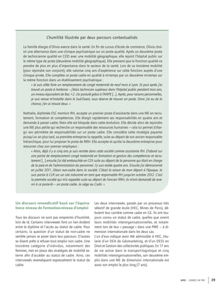APEC – CADRES EN PME 29
L’humilité illustrée par deux parcours contextualisés
La famille élargie d’Olivia exerce dans la santé. En ﬁn de cursus d’école de commerce, Olivia choi-
sit une alternance dans une clinique psychiatrique sur un poste qualité. Après un deuxième poste
de technicienne qualité en CDD avec une mobilité géographique, elle rejoint l’hôpital public sur
le même type de poste (deuxième mobilité géographique). Elle pressent que la fonction qualité va
prendre de plus en plus d’importance dans le secteur de la santé. Lors de sa troisième mobilité
(pour rejoindre son conjoint), elle valorise cinq ans d’expérience sur cette fonction auprès d’une
clinique privée. Elle complète ce poste cadre en qualité à mi-temps par un deuxième mi-temps sur
la même fonction dans un établissement psychiatrique :
« Je suis allée faire un remplacement de congé maternité de neuf mois à Lyon. Et puis après j’ai
trouvé un poste à Amboise – j’étais technicien supérieur dans l’hôpital public pendant trois ans,
un niveau équivalent de Bac +2. J’ai postulé grâce à l’ANPE […]. Après, pour raisons personnelles,
je suis venue m’installer dans le Sud-Ouest, sous réserve de trouver un poste. Donc j’ai eu de la
chance, j’en ai trouvé deux. »
Nathalie, diplômée ESC mention RH, accepte un premier poste d’assistante dans une ME en recru-
tement, formation et compétences. Elle élargit rapidement ses responsabilités en quatre ans et
demande à passer cadre. Mais elle est bloquée dans cette évolution. Elle décide alors de rejoindre
une ME plus petite qui recherche un responsable des ressources humaines – cela lui permet d’élar-
gir son périmètre de responsabilités sur un poste cadre. Elle considère cette stratégie payante
puisqu’un an plus tard, sa première entreprise la rappelle, suite au départ de son ancien responsable
hiérarchique, pour lui proposer le poste de RRH. Elle accepte et quitte la deuxième entreprise pour
retourner chez son premier employeur :
« Alors, déjà il y a cinq ans je suis rentrée dans cette société comme assistante RH. D’abord sur
une partie de remplacement congé maternité en formation et gestion des compétences et recru-
tement […] ensuite j’ai été embauchée en CDI suite au départ de la personne qui était en charge
de la paie et de l’administration du personnel. J’y suis restée quatre ans. Ensuite j’ai démissionné
en juillet 2011. J’étais non-cadre dans la société. C’était la raison de mon départ à l’époque. Je
suis partie à CLR sur un site industriel en tant que responsable RH jusqu’en octobre 2012. C’est
la première société qui m’a rappelée suite au départ de l’ancien RRH, ils m’ont demandé de reve-
nir à ce poste-là – un poste cadre. Je siège au Codir. »
Un discours revendicatif basé sur l’équiva-
lence niveau de formation-niveau d’emploi
Tous les discours ne sont pas empreints d’humilité,
loin de là. Certains interviewés font un lien évident
entre le diplôme et l’accès au statut de cadre. Pour
certains, la question d’un statut de non-cadre ne
semble jamais se poser dans leur parcours. D’autres
se disent prêts à refuser tout emploi non cadre. Une
troisième catégorie d’individus, notamment des
femmes, met en place des stratégies de mobilité ex-
terne aﬁn d’accéder au statut de cadre. Ainsi, ces
interviewés revendiquent expressément le statut de
cadre.
Les deux interviewés, passés par un processus très
sélectif de grande école (HEC, Mines de Paris), dé-
butent leur carrière comme cadre en GE. Ils ont tou-
jours connu un statut de cadre, quelles que soient
leurs mobilités interorganisationnelles, et notam-
ment lors de leur « passage » dans une PME – à di-
mension internationale dans les deux cas.
L’un d’eux indique avoir été admissible à HEC, titu-
laire d’un DEA de Géomarketing, et d’un DESS en
Droit et Gestion des collectivités publiques. En 17 ans
de vie active dans le transport-logistique et cinq
mobilités interorganisationnelles, son deuxième em-
ploi dans une ME de dimension internationale est
aussi son emploi le plus long (7 ans).
 