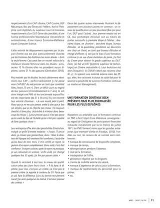 APEC – CADRES EN PME 31
respectivement d’un CAP Libraire, CAP Cuisine, BEP
Mécanique, Bac pro Électricité. Frédéric, Karl et Théo-
phile sont diplômés du supérieur court et titulaires
respectivement d’un DUT Génie des procédés, d’une
licence professionnelle Maintenance industrielle et
automatismes, d’une licence Économie-Mathéma-
tiques-Computer Science.
Cette volonté de dépassement exprimée par la plu-
part d’entre eux est plus particulièrement illustrée
par les titulaires des diplômes les moins élevés – dont
la seule femme. Ceci peut être un nouvel indice de la
meilleure réussite féminine dans les études : ainsi,
seules 12 % d’entre elles ne possèdent aucun di-
plôme, contre 21 % des garçons (Génération 2010).
Peu motivés par les études, les trois obtiennent néan-
moins leur CAP – parfois tardivement (« J’ai passé
mon CAP-BEP de mécanicien en tant que candidat
libre, j’avais 25 ans »). Dans un délai court au regard
de leur parcours (d’immédiatement à 7 ans), ils ont
alors intégré une PME où leur ancienneté aujourd’hui
est très importante (de 21 à 36 ans). Ils y ont montré
leur volonté d’évoluer : « Je suis monté petit à petit.
Parce que je ne me suis jamais arrêté à dire que je fais
cet emploi, que je ne cherche pas mieux. J’ai toujours
cherché à faire plus, c’est-à-dire à m’initier dans beau-
coup de choses, […] pour prouver que ce n’est pas parce
qu’on vient du bas de l’échelle qu’on n’est pas capable
de faire quelque chose. »
Leur entreprise offre alors des possibilités d’évolution,
malgré un proﬁl d’entrée modeste : « J’avais 17 ans et
demi, je n’avais pas grand-chose, donc… Mais le direc-
teur de l’époque m’a vraiment fait conﬁance, c’est-à-dire
qu’au bout de trois mois, il m’a conﬁé un rayon, la
gestion d’un rayon complètement. Donc voilà, il m’a fait
conﬁance : le rayon scolaire, après le rayon vie pratique,
je suis retournée en scolaire ; enﬁn voilà, j’ai changé
quelques fois. Et après, j’ai ﬁni par passer cadre. »
Quand ils recrutent à leur tour, le niveau de qualiﬁ-
cation pèse peu dans leurs choix : « À la base, le di-
plôme, pour moi, c’est pas un critère, ça n’est pas le
premier critère. Je regarde le contenu du CV. Parce que
je sais faire la différence. [Lors du dernier recrutement
mené] j’ai senti quelqu’un de motivé. C’est mon premier
des critères. »
Deux des quatre autres interviewés illustrant le dé-
passement ont plusieurs points en commun : un ni-
veau de qualiﬁcation un peu plus élevé (Bac pro pour
l’un, DUT pour l’autre) ; leur premier emploi est en
GE, leur permettant d’évoluer soit au travers de
postes successifs (« première étape à l’atelier ; deu-
xième étape, en chantier ; troisième étape, bureau
d’études ; et la quatrième, prestation sur deux-trois
ans chez un client, en tant que bureau d’études et
chargé d’affaires »), soit par le biais d’une formation
continue (« en vue d’une évolution de poste, j’ai fait
du Cnam pour obtenir le grade supérieur au DUT.
Donc, j’ai fait un DST [diplôme supérieur de techno-
logie] en Chimie industrielle »). Leur évolution est
alors bloquée (« le CNAM n’était pas reconnu chez
M. ») ; ils opèrent une mobilité externe dans des PE
qui, elles, leur octroient le statut de cadre (et pour le
second, la possibilité de suivre en formation continue
un master en Management).
–
UNE FORMATION CONTINUE BIEN
PRÉSENTE MAIS PLUS FORMALISÉE
POUR LES PLUS DIPLÔMÉS
–
Rappelons au préalable que la formation continue
en PME a fait l’objet d’une littérature convergente :
au regard de l’obligation de participation ﬁnancière
instaurée initialement par la loi Delors de juillet
1971, les PME forment moins que les grandes entre-
prises (par exemple Vilette et Paradas, 2010). Fon-
dées ou non, les raisons de ce constat sont nom-
breuses :
• manque de connaissance de dispositifs complexes,
• manque de temps,
• désorganisation pendant l’absence,
• coût de la formation,
• inadaptation de l’offre,
• perception négative par le dirigeant,
• crainte de mobilité externe du salarié,
• manque d’appétence de celui-ci pour la formation,
• manque de représentants du personnel pour la
prôner,
• etc.
 