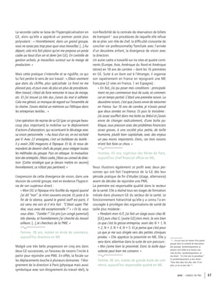 APEC – CADRES EN PME 37
La seconde cadre se lasse de l’hyperspécialisation en
GE, alors qu’elle a apprécié un premier poste plus
polyvalent : « Honnêtement, dans un grand groupe,
vous ne savez pas trop pour quoi vous travaillez. […] Au
départ, cela m’a fait plaisir qu’on me propose un poste
cadre au bout d’un an et demi [en GE]. En contrôle de
gestion achats, je travaillais surtout sur la marge de
production. »
Mais cette pratique s’intensiﬁe et se rigidiﬁe, ce qui
lui fait perdre le sens de son travail : « J’étais vraiment
que dans du chiffre, plus spécialisée. Le fond ne me
plaisait pas, et puis avec de plus en plus de procédures.
Mon travail, c’était de faire remonter le taux de marge,
etc. Et j’ai trouvé ça très dur, j’avais du mal à adhérer.
Cela me gênait, ce manque de regard sur l’ensemble de
la chaîne. J’avais réalisé un mémoire sur l’éthique dans
les entreprises textiles… »
Une opération de reprise de sa GE (par un groupe beau-
coup plus important) la mobilise sur le déploiement
d’actions d’absorption, qui accentuent le décalage avec
sa vision personnelle : « Au bout d’un an, on est racheté
par V. Avec 22 enseignes, c’est un bulldozer du textile :
il y avait 200 magasins à l’époque. Et là, ils nous de-
mandent de devenir chefs de projet, pour intégrer toutes
les méthodes du groupe. Puis on attaque la mutualisa-
tion des entrepôts. J’étais cadre, j’étais au conseil de direc-
tion. [Cette stratégie que je devais mettre en œuvre]
honnêtement, ce n’était pas pertinent. »
L’expression de cette divergence de vision, dans une
réunion de comité groupe, met en évidence l’hypocri-
sie de son supérieur direct :
« Mon DG à l’époque m’a fusillée du regard quand
j’ai dit “non”. Je m’en souviens encore. Et juste à la
ﬁn de la séance, quand le grand staff est parti, il
est venu me voir et il m’a fait : “C’était super Thé-
rèse, vous avez été exceptionnelle !” » « Et là, vous
vous dites : “J’arrête !” J’ai pris [un congé parental]
très étendu, et honnêtement j’ai cherché du travail
ailleurs. […] Je cherchais de la PME. »
Femme, 38 ans, master en école de commerce,
aujourd’hui directrice en ME.
Malgré une très belle progression en cinq ans dans
deux GE successives, un faisceau de raisons l’incite à
partir pour rejoindre une PME. En effet, la focale sur
les déplacements touche à plusieurs domaines : l’éloi-
gnement de la direction à Paris (physique mais aussi
symbolique avec son éloignement du travail réel), la
non-ﬂexibilité de la centrale de réservation de billets
de transport14
aux procédures de laquelle elle refuse
de se plier, son rôle de chef, la difﬁculté croissante de
concilier vie professionnelle/familiale avec l’arrivée
d’un deuxième enfant, la divergence de vision avec
la direction.
Un autre cadre a travaillé sur six sites et quatre conti-
nents (Europe, Asie, Amérique du Nord et Amérique
latine) en 18 ans de carrière – dont les 16 premières
en GE. Suite à un burn out à l’étranger, il organise
son rapatriement en France en rejoignant une ME
française (2 sites en France, 1 en Espagne) :
« En fait, j’ai pu poser mes conditions : principale-
ment ne pas commencer tout de suite, et commen-
cer en temps partiel. C’était une première raison. La
deuxième raison, c’est que j’avais envie de retourner
en France. Sur 16 ans de carrière, je n’avais passé
que deux années en France. Et puis la troisième :
j’ai assez souffert dans ma boîte au Brésil et j’avais
envie de changer radicalement, d’une boîte pu-
blique, sous pression avec des problèmes ﬁnanciers
assez graves, à une société plus petite, de taille
humaine, plutôt bien capitalisée, avec des enjeux
un peu moins importants. Donc, ces trois raisons
m’ont fait faire ce choix. »
Homme, 45 ans, ingénieur des Mines de Paris,
aujourd’hui chief ﬁnancial ofﬁcer en ME.
Nous illustrons également ce proﬁl avec deux per-
sonnes qui ont fait l’expérience de la GE dès leur
période pratique de ﬁn d’études (stage, alternance)
avant de décider de rejoindre une PME.
La première est responsable qualité dans le secteur
de la santé. Elle a réalisé tous ses stages de formation
initiale dans plusieurs GE du secteur de la santé. Le
fonctionnement hiérarchisé qu’elle y a connu l’a en-
couragée à privilégier des organisations de santé de
taille plus modeste :
« Pendant mon IUT, j’ai fait un stage aussi chez M.
[GE] puis chez G. [autre GE] trois mois. Je vois bien
ce que c’est la grosse entreprise, avoir des N + 1, N
+ 2, N + 3, N + 4, N + 5. Et je pense que c’est pour
ça que je me suis dirigée vers des petites cliniques
privées. » Elle apprécie la proximité en ME. Elle y
sera donc attentive dans la suite de son parcours :
« Moi j’aime bien la proximité. Donc la taille équi-
valente peut bien me convenir. »
Femme, 40 ans, master de grande école de com-
merce, aujourd’hui responsable qualité en ME.
14. « Je vois tous les travers d’un grand
groupe dans la centrale de réservation
[du groupe]. Systématiquement, je
prenais mon billet et je faisais une
note de frais. Systématiquement, on
me disait : “Ce n’est pas la procédure.”
Et systématiquement, je leur disais :
“Vous êtes deux fois plus cher. Et en
plus, ça ne va pas vite.” »
 