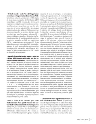APEC – CADRES EN PME 3
• L’étude montre tout d’abord l’importance
numérique de la population de cadres en PME :
la moitié des cotisants Agirc exercent en PME et près
du tiers des jeunes cadres de Génération 2010
exercent dans une PME monosite. Ces derniers sont
majoritairement diplômés d’université, exercent es-
sentiellement dans les services, avec une plus forte
proportion de femmes cadres insérées dans les plus
petites structures. Les cadres en PME expriment un
attachement plus fort au territoire (d’origine ou de
formation) que leurs homologues cadres en GE –
notamment à travers des valeurs identitaires et affec-
tives, de sécurité et de qualité du cadre de vie. Dans
les services, les cadres en PME sont majoritaires
(53 %) – notamment dans le commerce (67 % des
cadres du commerce exercent en PME, ils sont géné-
ralement de proﬁl quadragénaire expérimenté) et
dans les activités spécialisées, scientiﬁques et tech-
niques (54 % de ces cadres exercent en PME – plutôt
sur des proﬁls de trentenaires).
• Au-delà, la population des jeunes cadres en
PME est difﬁcilement saisissable par des ca-
ractéristiques communes. L’étude met en évi-
dence ﬁnement la diversité de formation initiale des
cadres en PME, par l’éventail des ﬁlières couvertes et
les écarts entre les diplômes obtenus des cadres en
PME, de leurs homologues en GE. Trois ans après la
ﬁn de leur formation initiale, les jeunes cadres diplô-
més du secondaire (7 % en PME contre 3 % en GE),
mais aussi ceux diplômés d’un doctorat, sont propor-
tionnellement plus nombreux en PME qu’en GE. Les
jeunes cadres en PME de Génération 2010 sont pro-
portionnellement deux fois plus nombreux qu’en GE
à ne pas être titulaire d’un M2 (27 % en PME contre
15 % en GE). Ils sont également deux fois moins
nombreux à sortir d’une grande école (23 % en PME
contre 43 % en GE). L’étude souligne d’importantes
disparités d’accès au statut de cadre en PME, quel
que soit le diplôme obtenu. Néanmoins, le peu de
recul temporel ne permet pas de présager le parcours
professionnel de ces jeunes cadres.
• Les 24 récits de vie collectés pour cette
étude s’avèrent d’une grande richesse à la hau-
teur du travail que demande leur analyse. Fait
remarquable, les cadres en PME se représentent géné-
ralement les grandes comme des « mondes sociaux »
différents des petites entreprises. Par « mondes so-
ciaux », on entend les façons de réagir aux situations
courantes de la vie de l’entreprise en termes d’orga-
nisation, de rapports sociaux, de modes de manage-
ment et de régulation. Les cadres en PME se font
l’écho de critiques, vives et nombreuses, à l’encontre
des modes de management en grande entreprise :
l’absence de souplesse, de ﬂexibilité, d’adaptabilité,
la procédurisation qui entraînent moult dysfonction-
nements, le manque de réactivité à tous les niveaux,
le lobbying et le politique dans la prise de décision,
la hiérarchie « écrasante » pour l’individu, et le peu
de visibilité de la contribution individuelle, la possi-
bilité de dissimuler l’incompétence tout comme le
risque de négliger un talent caché. À l’inverse, les
cadres en PME voient leur « univers » sous un jour le
plus souvent positif. Certes, ils n’excluent pas certains
désagréments en PME, comme l’ascension profession-
nelle plus limitée, des salaires de cadres générale-
ment plus bas qu’en grande entreprise et parfois infé-
rieurs aux autres salariés, la perturbation induite par
la souplesse-ﬂexibilité-adaptabilité face aux clients,
et le manque récurrent de temps et de moyens. Tou-
tefois, les cadres en PME interrogés apprécient fon-
damentalement que, du fait de la petite taille de la
structure, leur contribution soit visible et leur impor-
tance afﬁrmée (« moins on est nombreux, plus chaque
personne est importante »). L’effet de nombre agit sur
l’importance portée aux êtres et aux phénomènes. La
proximité physique au pouvoir incarné par le diri-
geant est appréciée, tout comme l’étendue des fonc-
tions plus larges qu’en grande entreprise – ces cadres
ont souvent plusieurs casquettes et sont polyvalents
par nécessité. Un élément très prisé des cadres inter-
rogés est un fonctionnement basé sur la conﬁance, à
la fois responsabilisant et humanisant, c’est un fac-
teur de développement personnel et professionnel.
Ces représentations parfois opposées entre mondes
sociaux des GE et des petites entreprises (PE) peuvent
s’avérer un fossé difﬁcilement franchissable pour la
mobilité interorganisationnelle de certains – l’expé-
rience accumulée en PME étant, par nature, diffé-
rente.
• L’étude révèle trois registres de discours en
lien avec la formation initiale. Un premier dis-
cours de dépassement (parmi les cadres moins diplô-
més) dont l’intrapreneuriat et la loyauté sont récom-
pensés dans des contextes d’accompagnement
personnalisé par le dirigeant de la PME avec, le plus
souvent une formation sur le tas. Un discours plus
revendicatif imprègne ceux (et surtout celles !) qui
 
