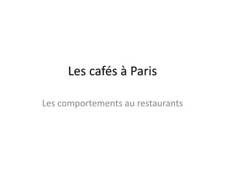 Les cafés à Paris
Les comportements au restaurants

 